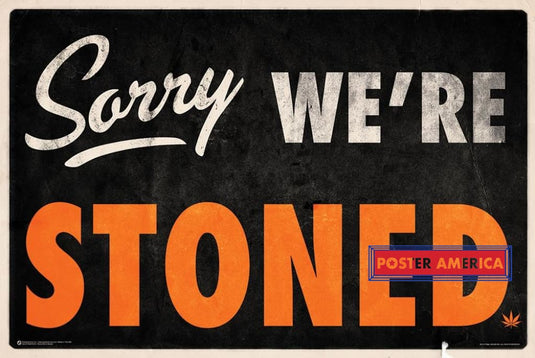 Sorry Were Stoned Poster 24 X 36